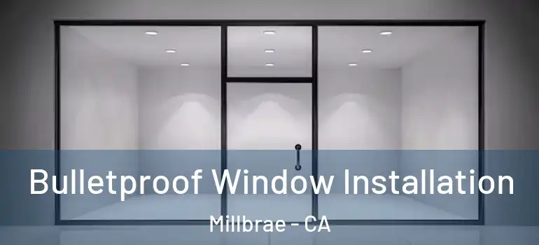  Bulletproof Window Installation Millbrae - CA